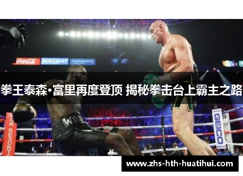 拳王泰森·富里再度登顶 揭秘拳击台上霸主之路