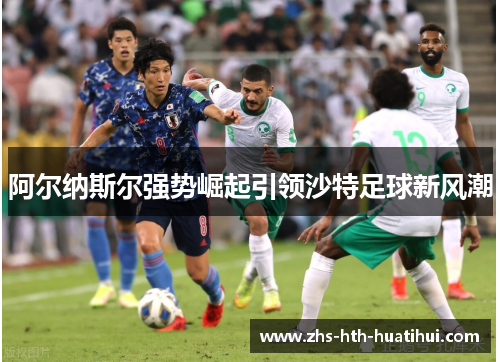 阿尔纳斯尔强势崛起引领沙特足球新风潮