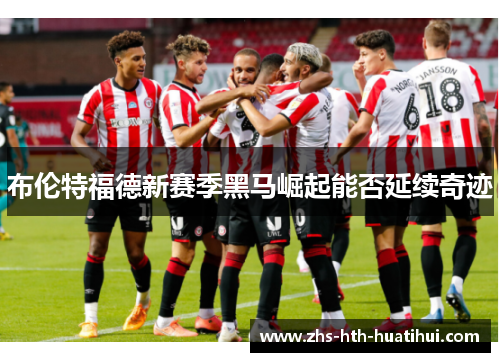 布伦特福德新赛季黑马崛起能否延续奇迹